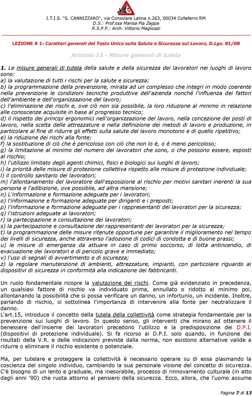 prevenzione, mirata ad un complesso che integri in modo coerente nella prevenzione le condizioni tecniche produttive dell'azienda nonché l'influenza dei fattori dell'ambiente e dell'organizzazione