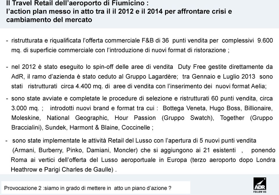 di superficie commerciale con l introduzione di nuovi format di ristorazione ; - nel 2012 è stato eseguito lo spin-off delle aree di vendita Duty Free gestite direttamente da AdR, il ramo d azienda è