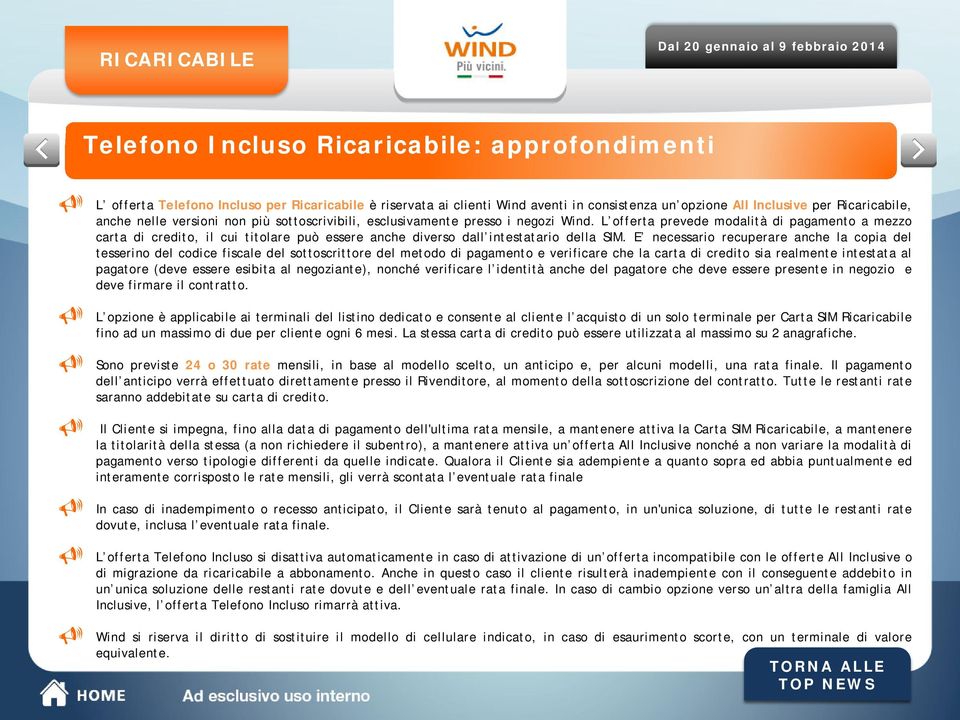 L offerta prevede modalità di pagamento a mezzo carta di credito, il cui titolare può essere anche diverso dall intestatario della SIM.