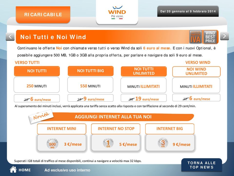 VERSO TUTTI VERSO WIND NOI TUTTI NOI TUTTI BIG NOI TUTTI UNLIMITED NOI WIND UNLIMITED 250 MINUTI 550 MINUTI MINUTI ILLIMITATI MINUTI ILLIMITATI 12 6 euro/mese 18 9 euro/mese 38 19 euro/mese 12 6