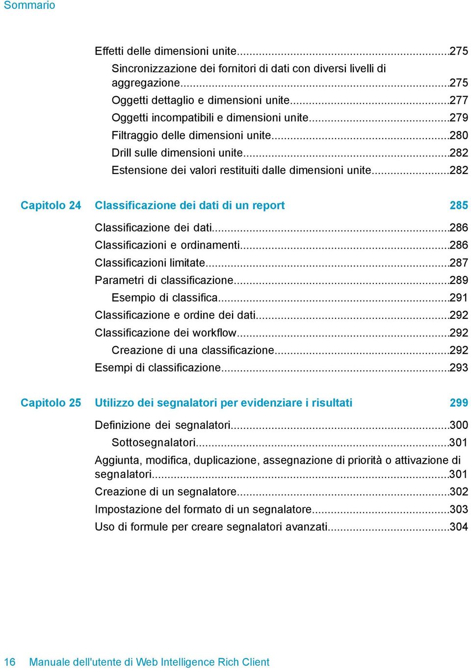 ..282 Capitolo 24 Classificazione dei dati di un report 285 Classificazione dei dati...286 Classificazioni e ordinamenti...286 Classificazioni limitate...287 Parametri di classificazione.