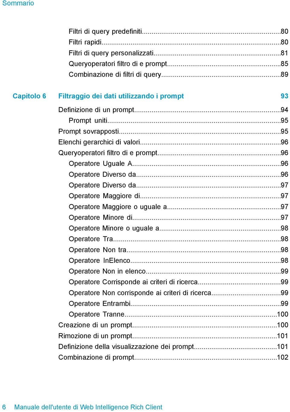 ..96 Operatore Uguale A...96 Operatore Diverso da...96 Operatore Diverso da...97 Operatore Maggiore di...97 Operatore Maggiore o uguale a...97 Operatore Minore di...97 Operatore Minore o uguale a.