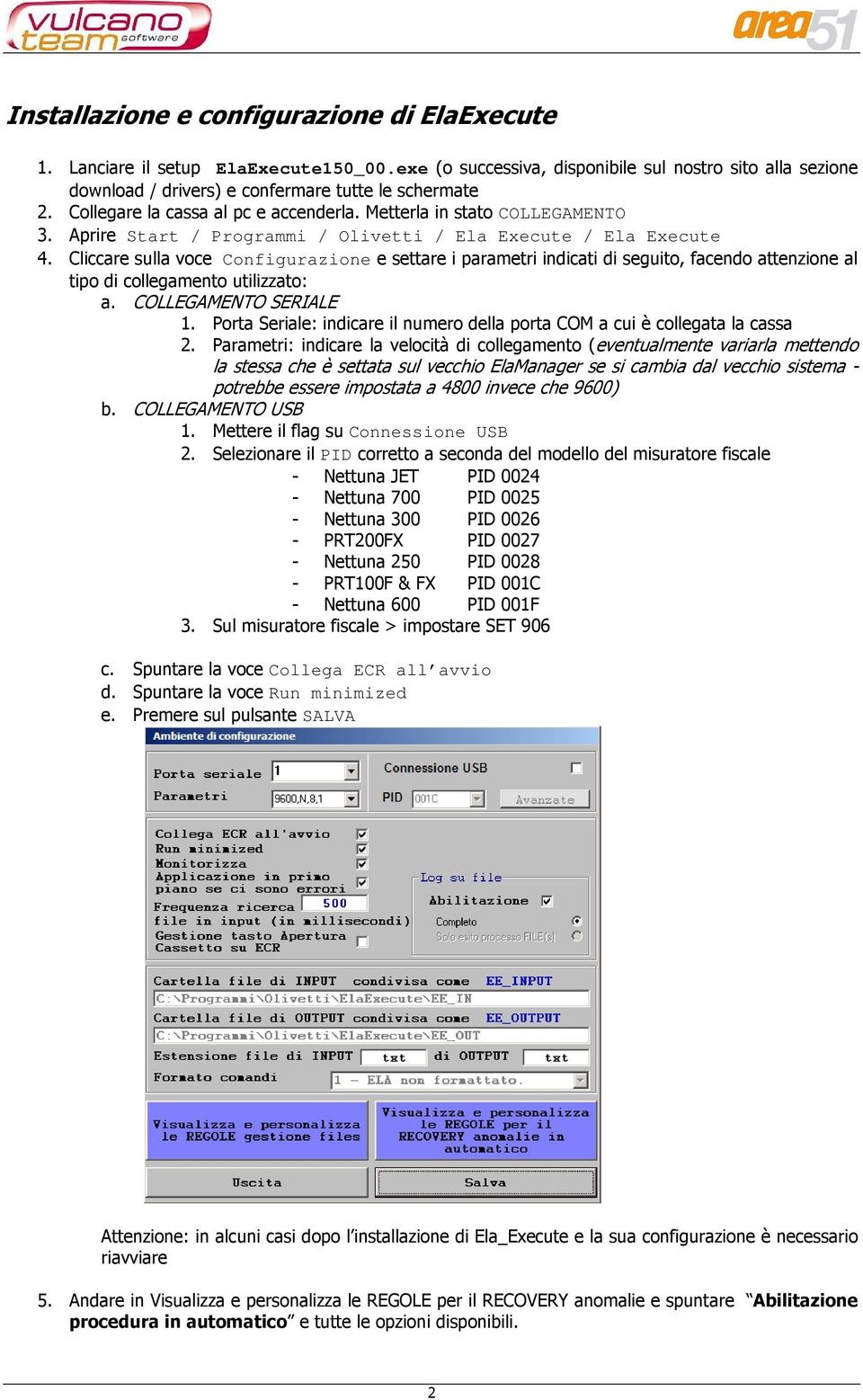 Cliccare sulla voce Configurazione e settare i parametri indicati di seguito, facendo attenzione al tipo di collegamento utilizzato: a. COLLEGAMENTO SERIALE 1.