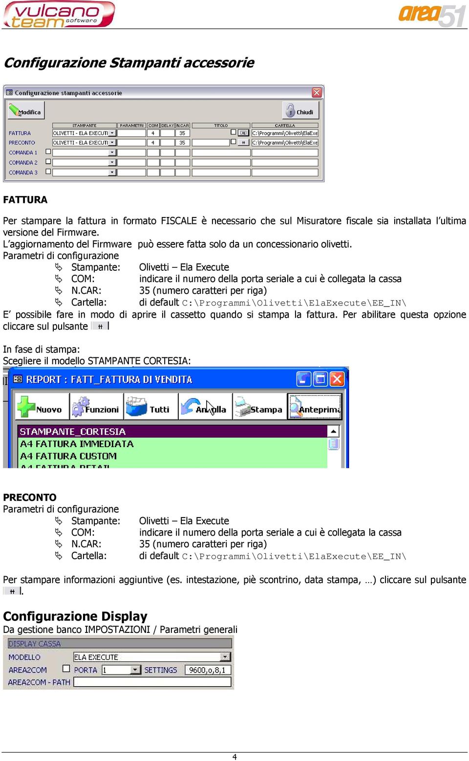 Parametri di configurazione Stampante: Olivetti Ela Execute COM: indicare il numero della porta seriale a cui è collegata la cassa N.
