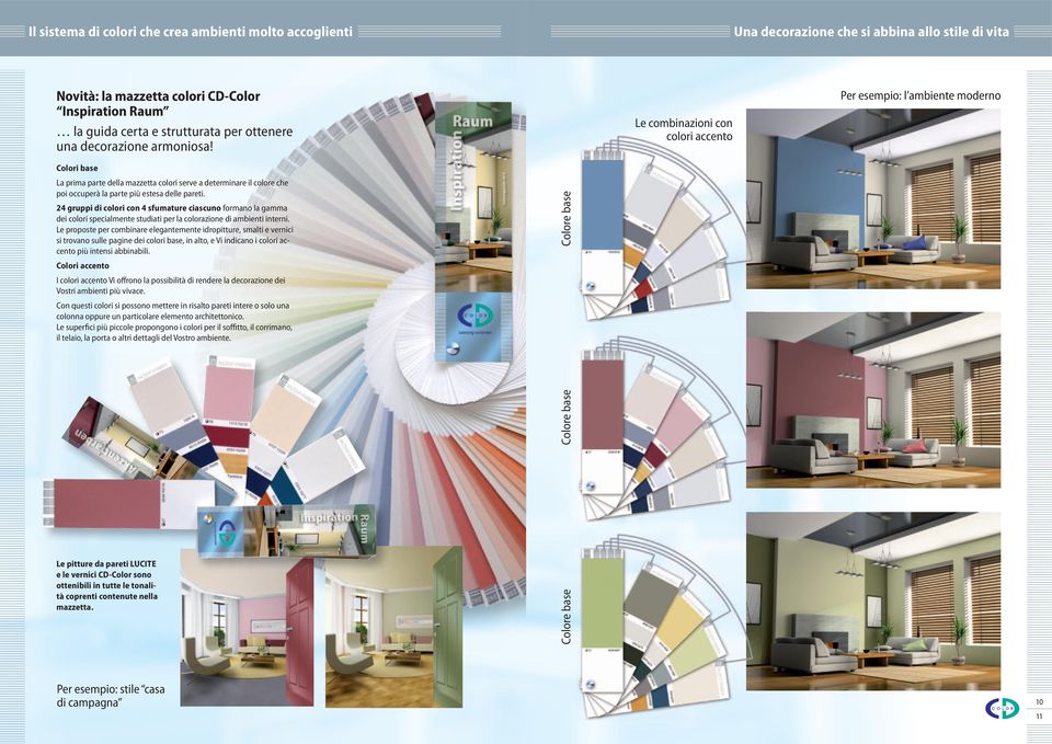 Le combinazioni con colori accento Per esempio: l ambiente moderno Colori base La prima parte della mazzetta colori serve a determinare il colore che poi occuperà la parte più estesa delle pareti.