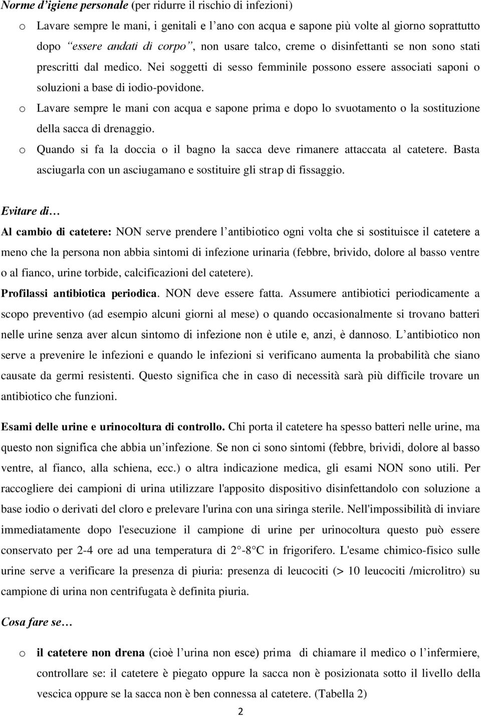 o Lavare sempre le mani con acqua e sapone prima e dopo lo svuotamento o la sostituzione della sacca di drenaggio. o Quando si fa la doccia o il bagno la sacca deve rimanere attaccata al catetere.