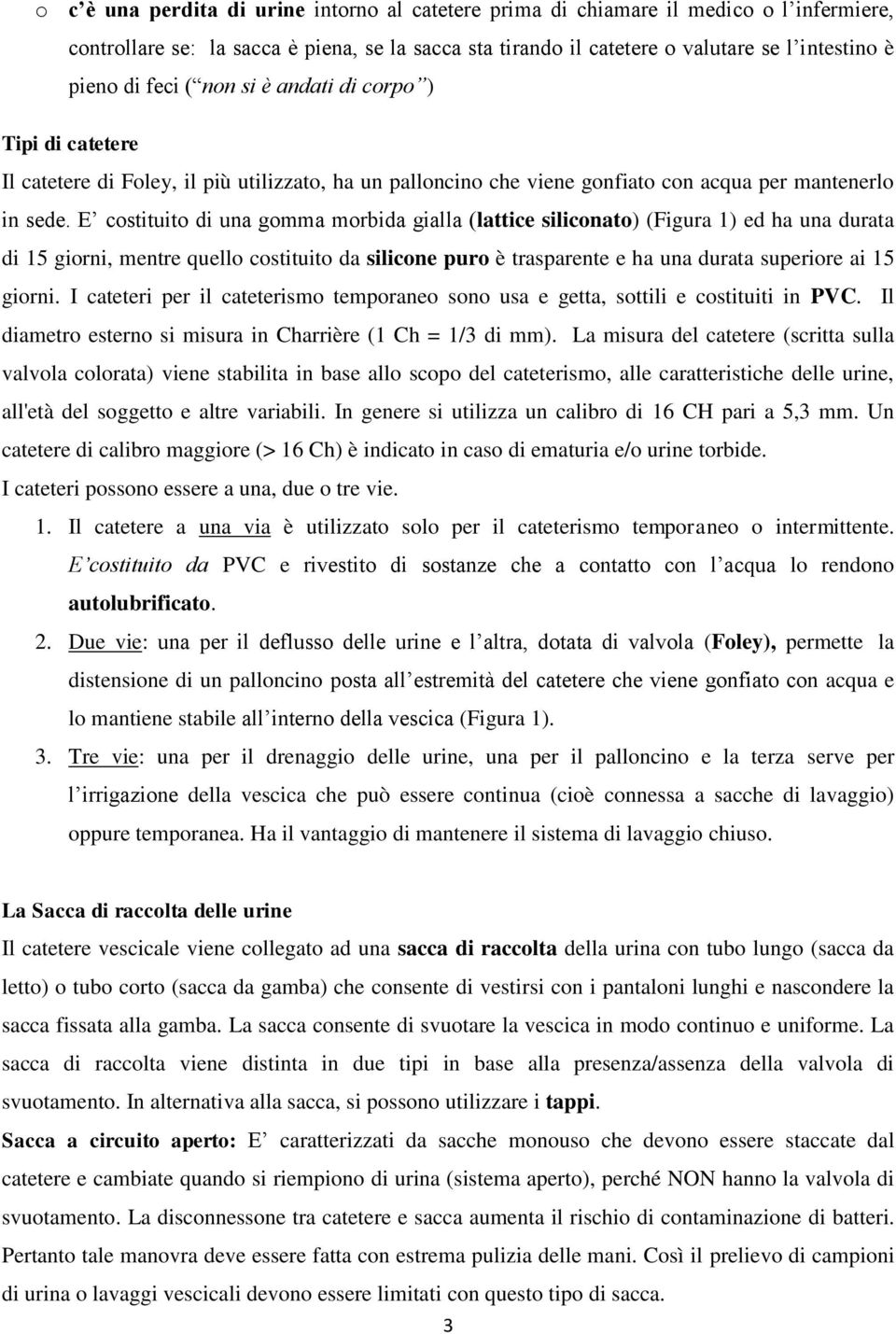 E costituito di una gomma morbida gialla (lattice siliconato) (Figura 1) ed ha una durata di 15 giorni, mentre quello costituito da silicone puro è trasparente e ha una durata superiore ai 15 giorni.