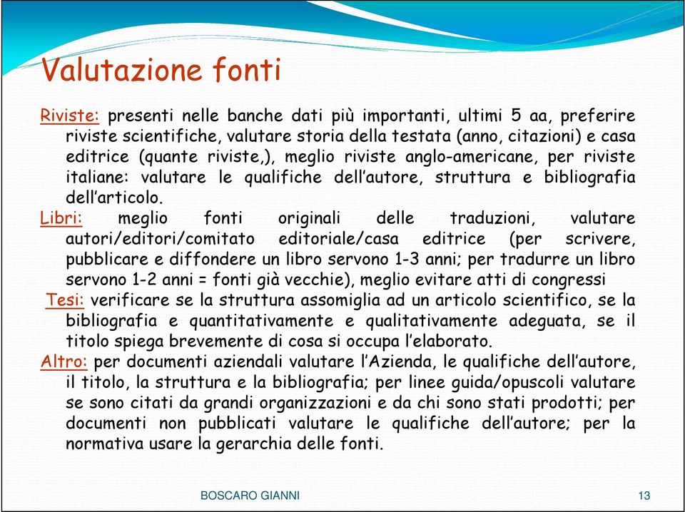 Libri: meglio fonti originali delle traduzioni, valutare autori/editori/comitato editoriale/casa editrice (per scrivere, pubblicare e diffondere un libro servono 1-3 anni; per tradurre un libro