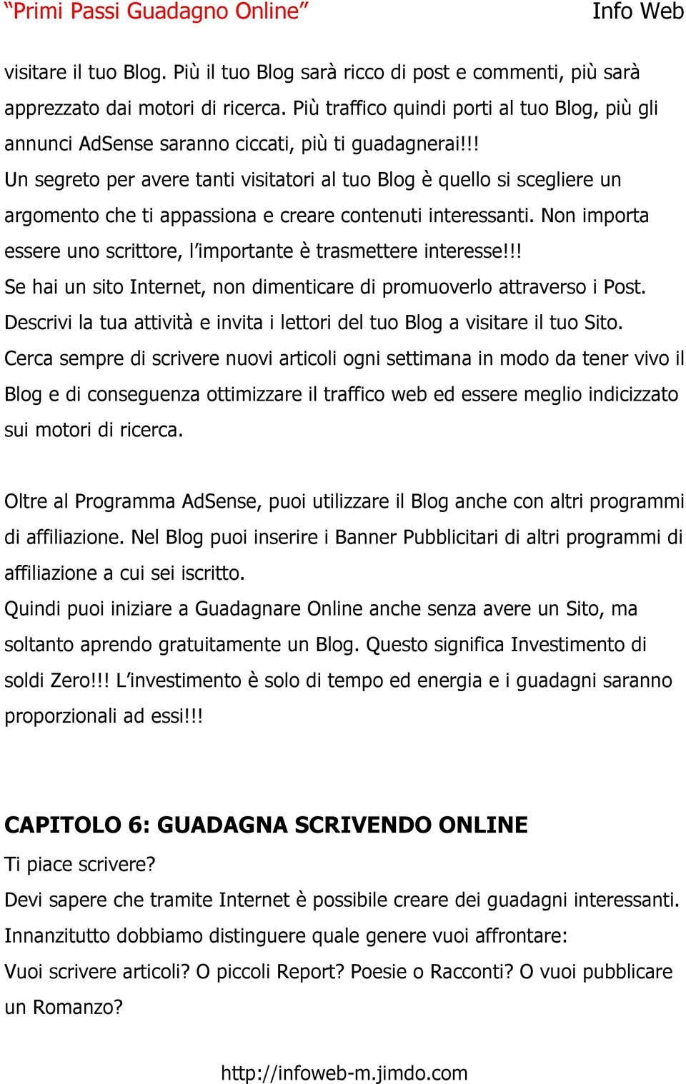 !! Un segreto per avere tanti visitatori al tuo Blog è quello si scegliere un argomento che ti appassiona e creare contenuti interessanti.