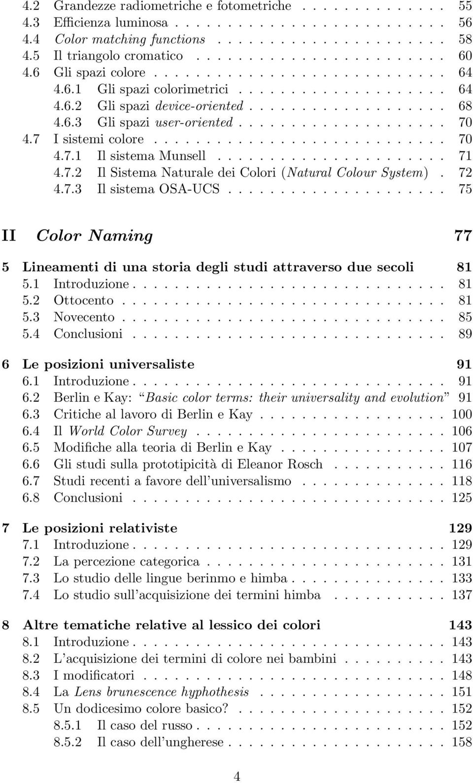 7 I sistemi colore............................ 70 4.7.1 Il sistema Munsell...................... 71 4.7.2 Il Sistema Naturale dei Colori (Natural Colour System). 72 4.7.3 Il sistema OSA-UCS.