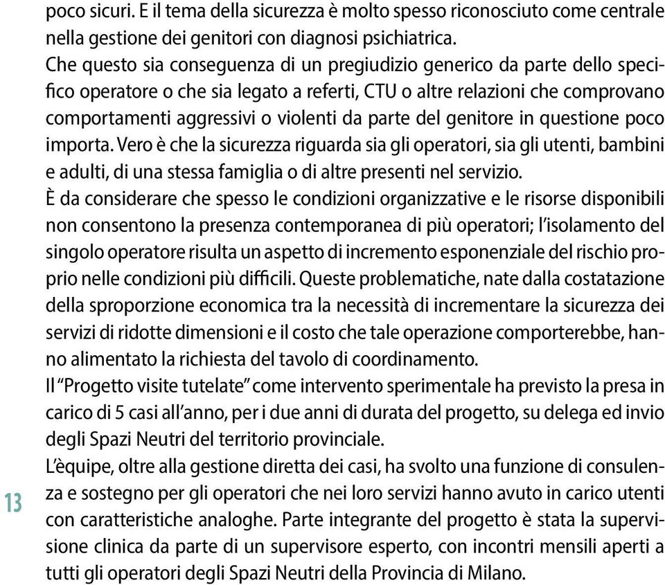 del genitore in questione poco importa. Vero è che la sicurezza riguarda sia gli operatori, sia gli utenti, bambini e adulti, di una stessa famiglia o di altre presenti nel servizio.