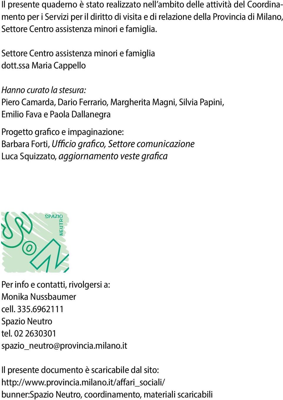 ssa Maria Cappello Hanno curato la stesura: Piero Camarda, Dario Ferrario, Margherita Magni, Silvia Papini, Emilio Fava e Paola Dallanegra Progetto grafico e impaginazione: Barbara Forti, Ufficio