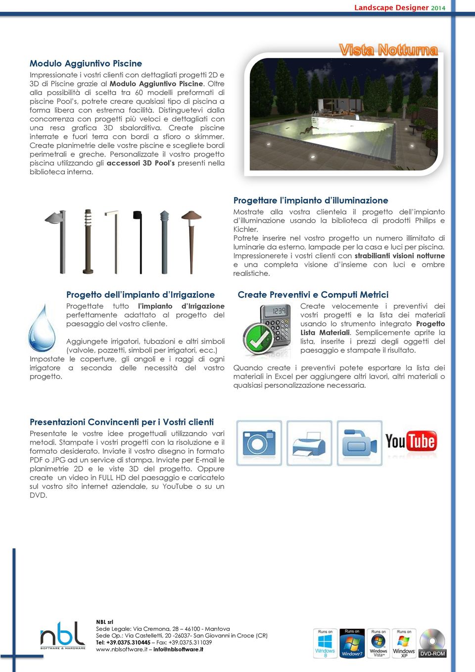 Distinguetevi dalla concorrenza con progetti più veloci e dettagliati con una resa grafica 3D sbalorditiva. Create piscine interrate e fuori terra con bordi a sfioro o skimmer.