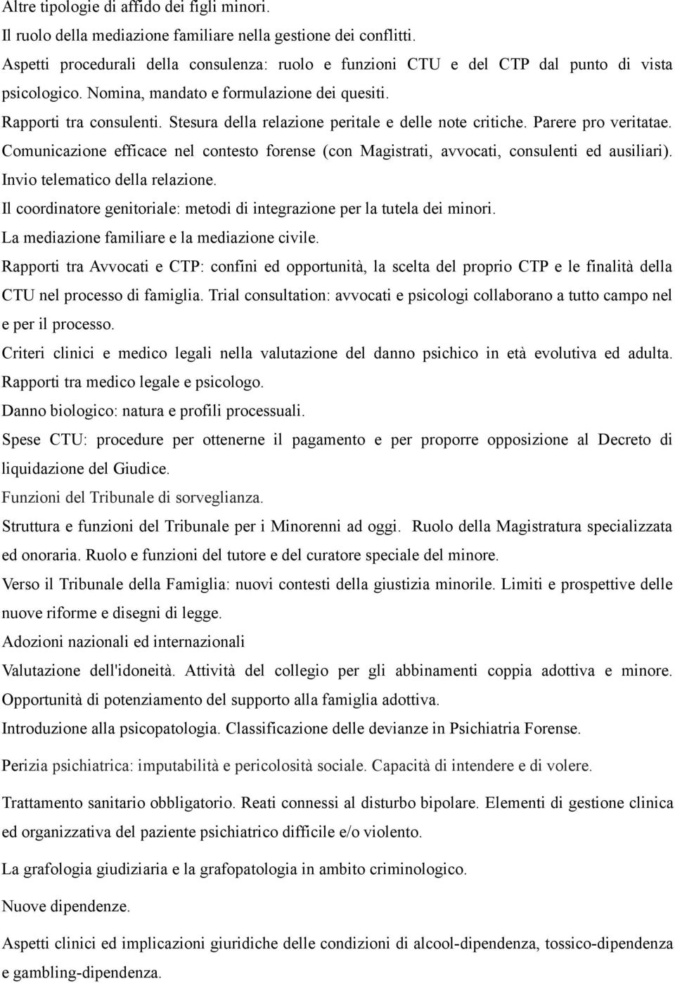 Stesura della relazione peritale e delle note critiche. Parere pro veritatae. Comunicazione efficace nel contesto forense (con Magistrati, avvocati, consulenti ed ausiliari).