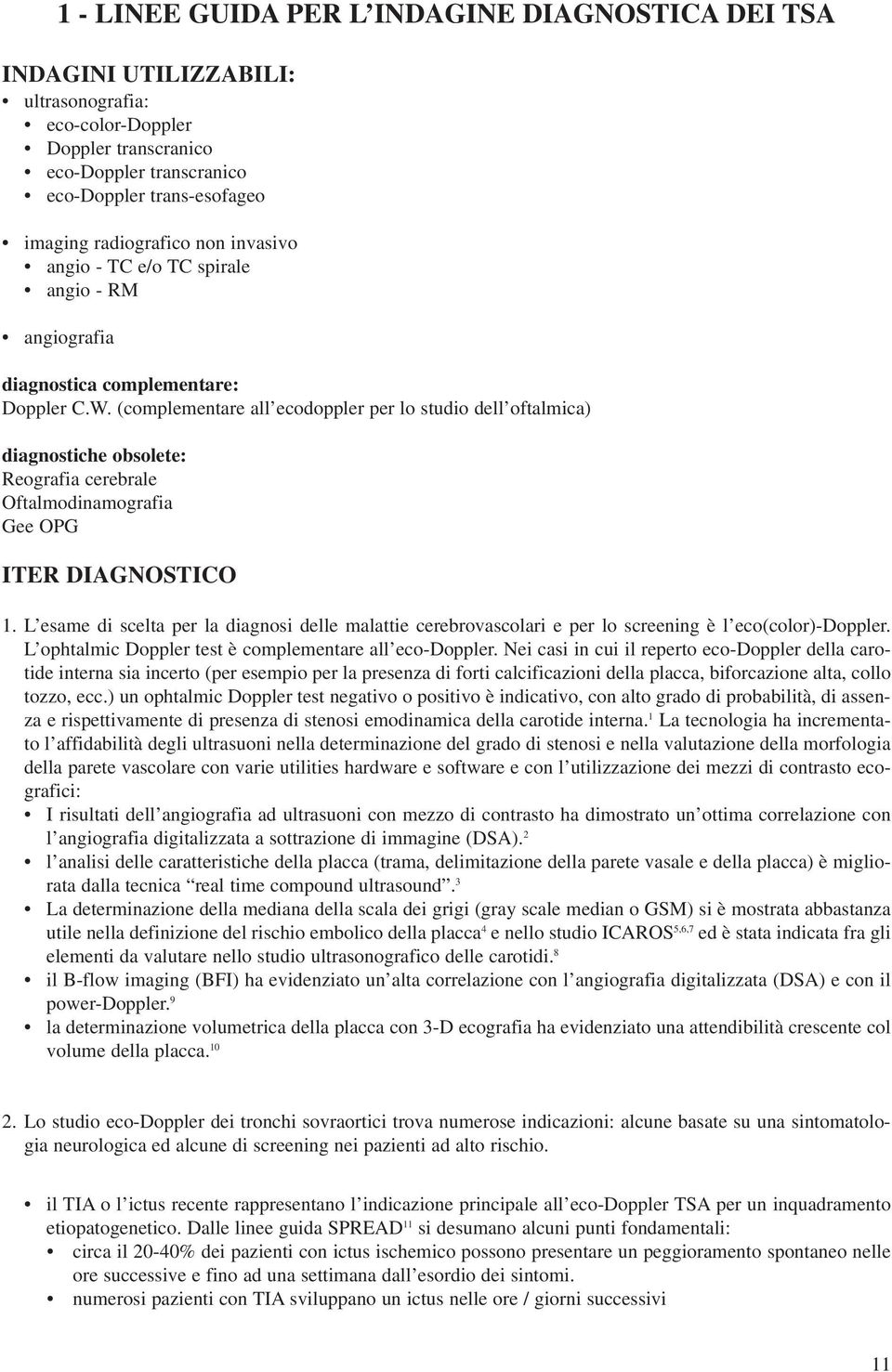 (complementare all ecodoppler per lo studio dell oftalmica) diagnostiche obsolete: Reografia cerebrale Oftalmodinamografia Gee OPG ITER DIAGNOSTICO 1.