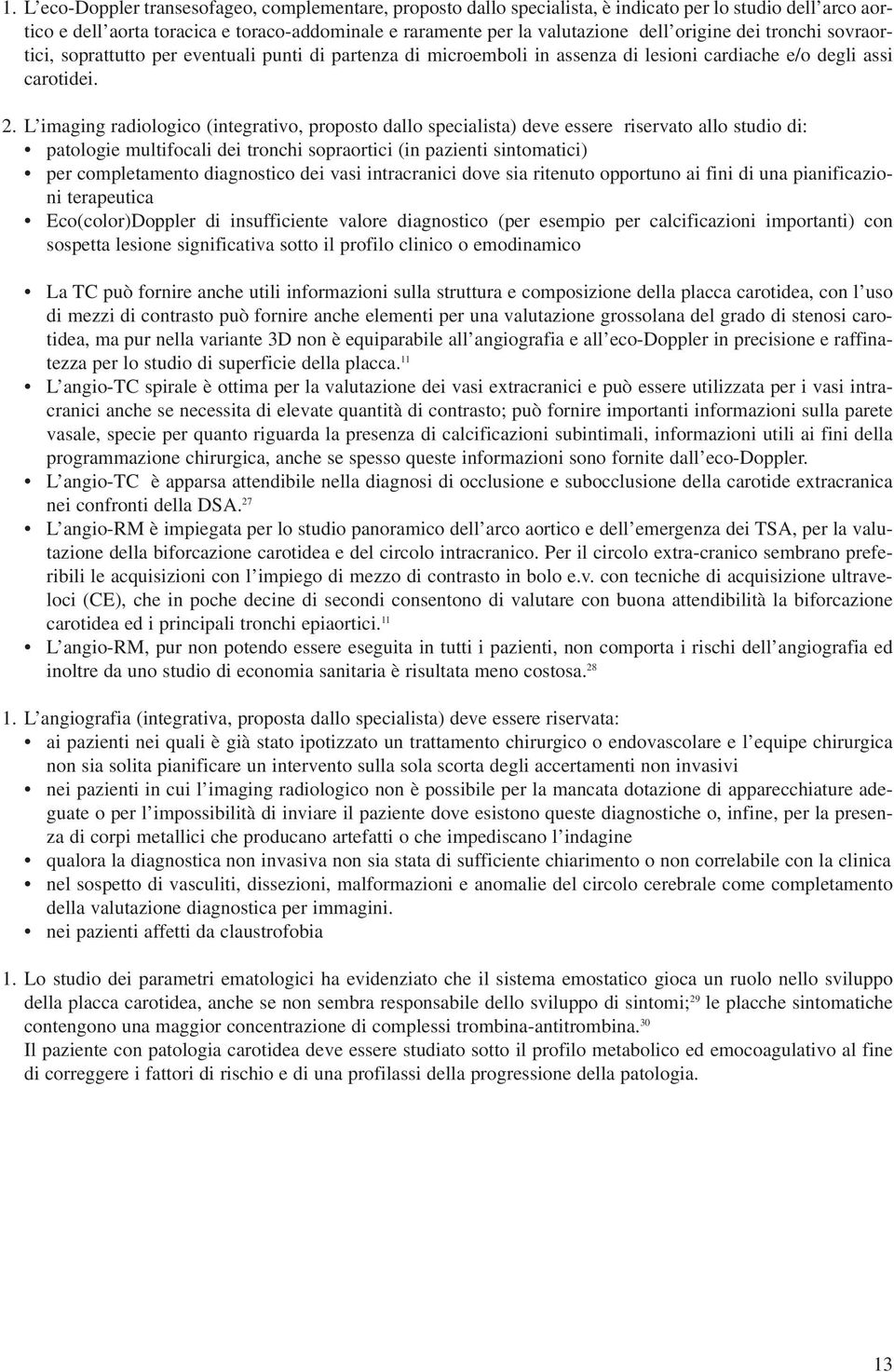 L imaging radiologico (integrativo, proposto dallo specialista) deve essere riservato allo studio di: patologie multifocali dei tronchi sopraortici (in pazienti sintomatici) per completamento