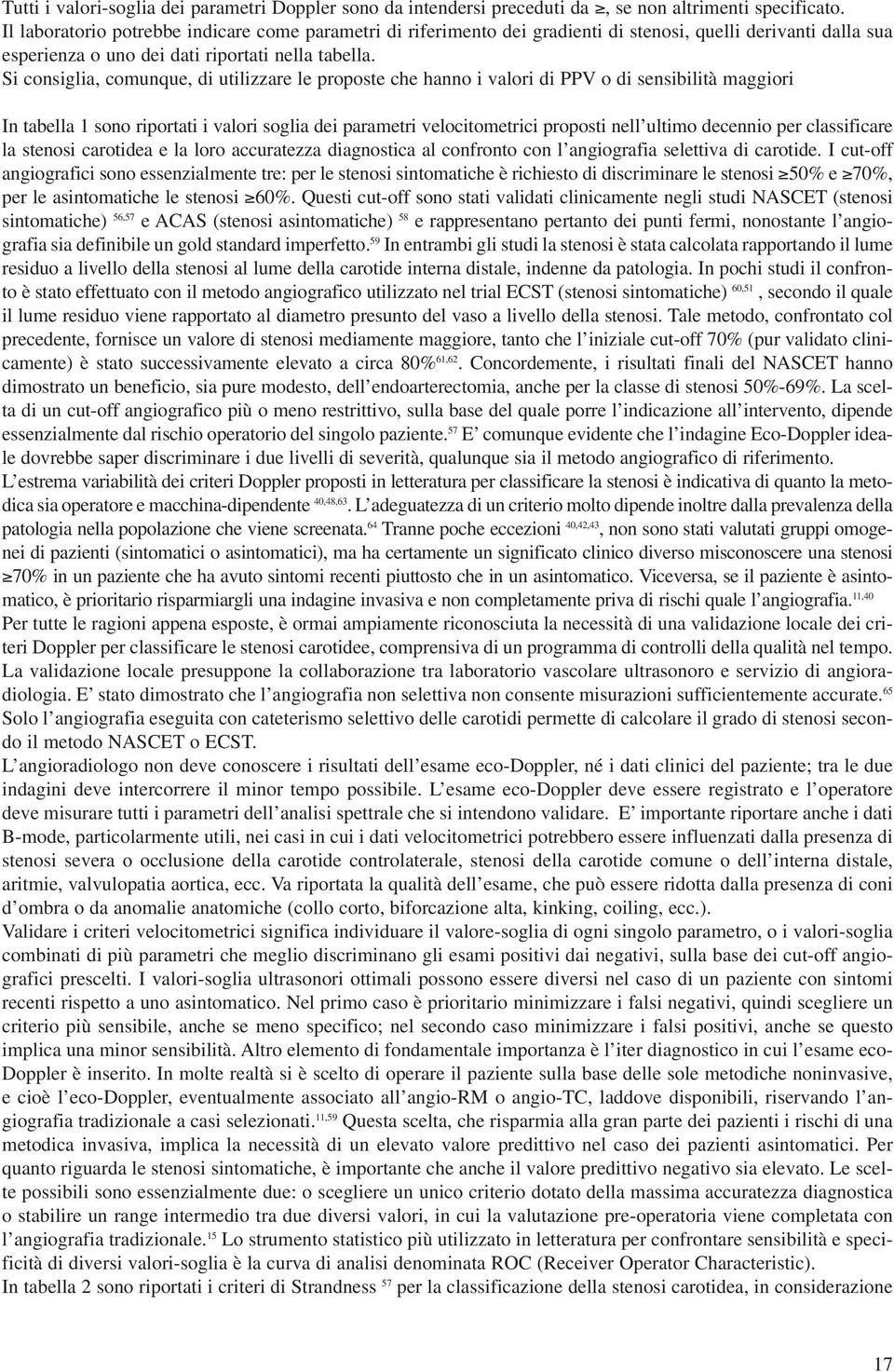 Si consiglia, comunque, di utilizzare le proposte che hanno i valori di PPV o di sensibilità maggiori In tabella 1 sono riportati i valori soglia dei parametri velocitometrici proposti nell ultimo