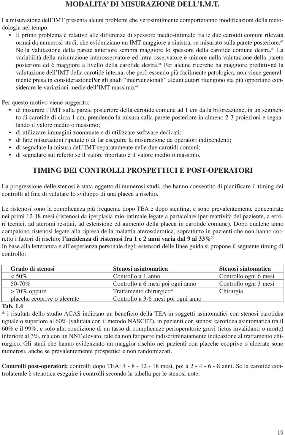 parete posteriore. 67 Nella valutazione della parete anteriore sembra maggiore lo spessore della carotide comune destra.