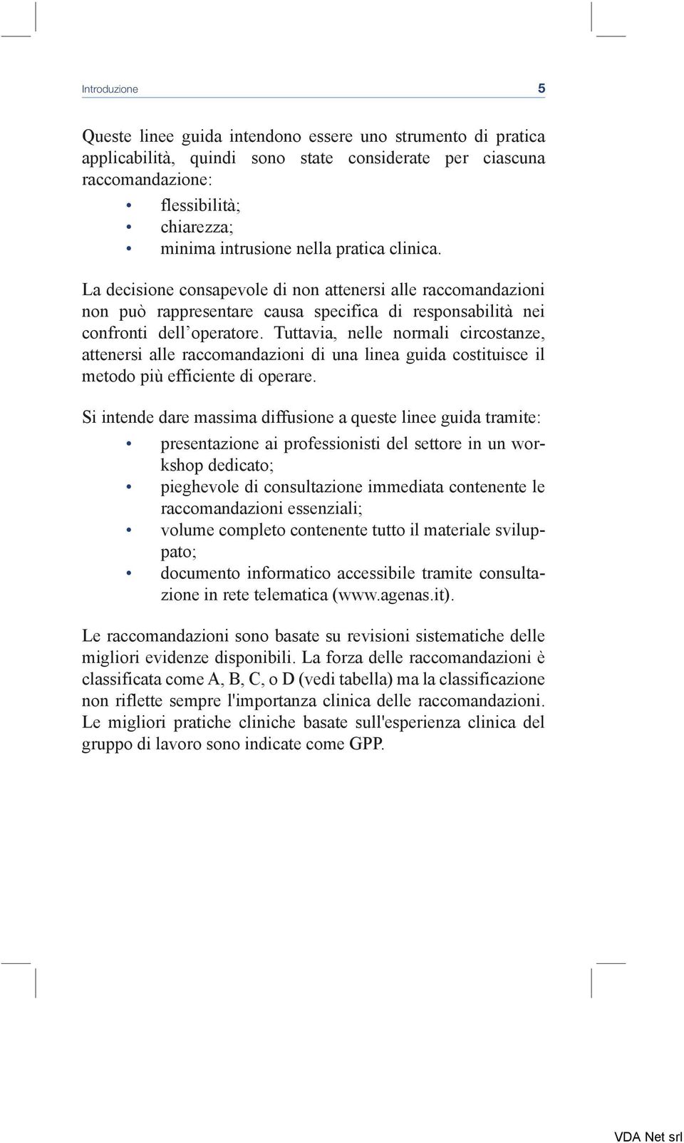 Tuttavia, nelle normali circostanze, attenersi alle raccomandazioni di una linea guida costituisce il metodo più efficiente di operare.