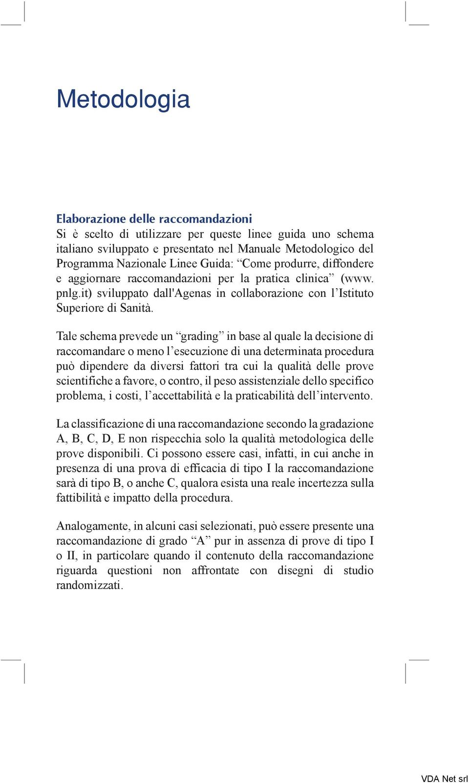 Tale schema prevede un grading in base al quale la decisione di raccomandare o meno l esecuzione di una determinata procedura può dipendere da diversi fattori tra cui la qualità delle prove