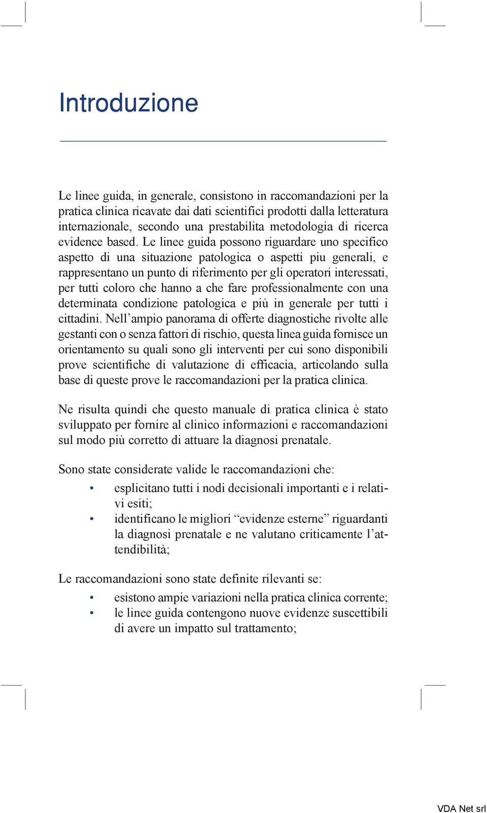 Le linee guida possono riguardare uno specifico aspetto di una situazione patologica o aspetti piu generali, e rappresentano un punto di riferimento per gli operatori interessati, per tutti coloro