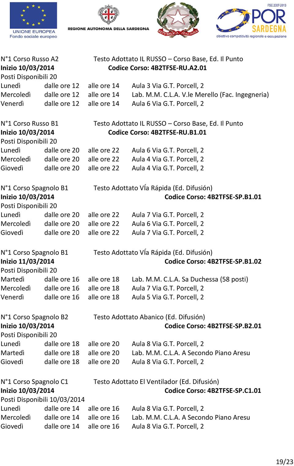 T. Porcell, 2 Mercoledì dalle ore 20 alle ore 22 Aula 4 Via G.T. Porcell, 2 Giovedì dalle ore 20 alle ore 22 Aula 4 Via G.T. Porcell, 2 N 1 Corso Spagnolo B1 Testo Adottato VÍa Rápida (Ed.