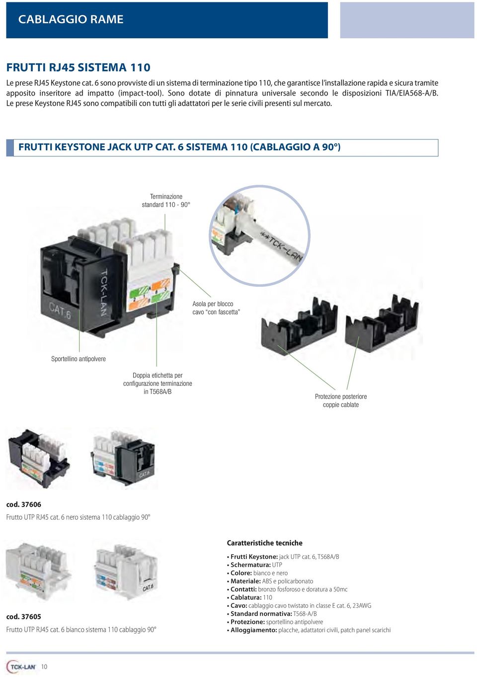 Sono dotate di pinnatura universale secondo le disposizioni TIA/EIA568-A/B. Le prese Keystone RJ45 sono compatibili con tutti gli adattatori per le serie civili presenti sul mercato.