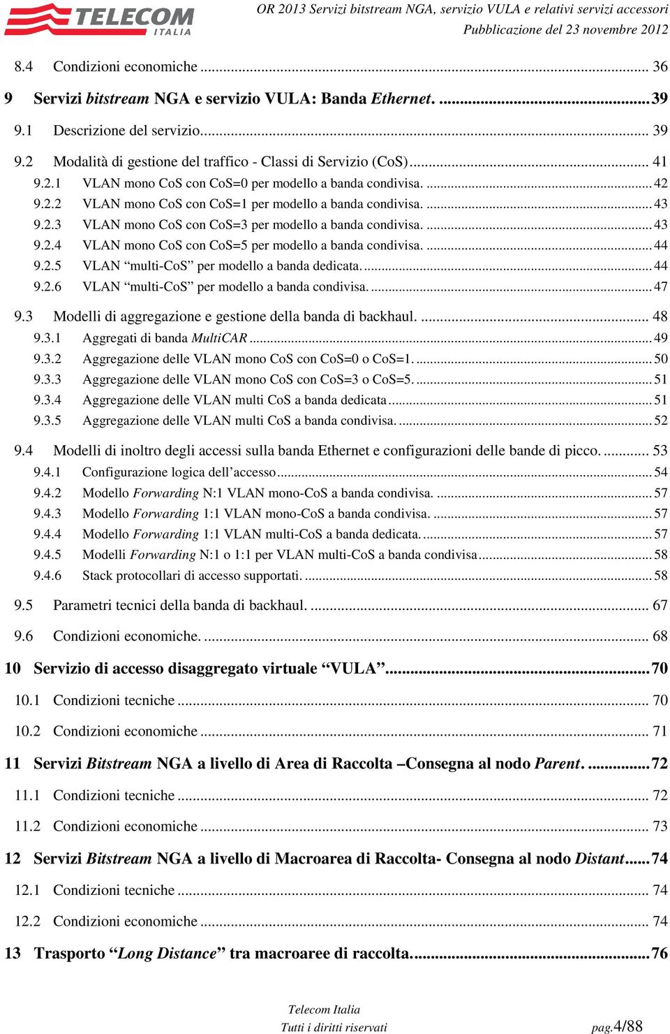 ... 44 9.2.5 VLAN multi-cos per modello a banda dedicata... 44 9.2.6 VLAN multi-cos per modello a banda condivisa.... 47 9.3 Modelli di aggregazione e gestione della banda di backhaul.... 48 9.3.1 Aggregati di banda MultiCAR.