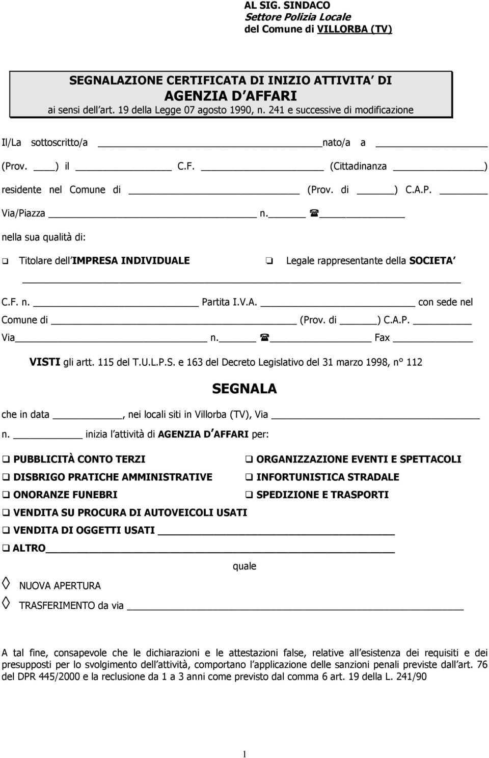 nella sua qualità di: Titolare dell IMPRESA INDIVIDUALE Legale rappresentante della SOCIETA C.F. n. Partita I.V.A. con sede nel Comune di (Prov. di ) C.A.P. Via n. Fax VISTI gli artt. 115 del T.U.L.P.S. e 163 del Decreto Legislativo del 31 marzo 1998, n 112 SEGNALA che in data, nei locali siti in Villorba (TV), Via n.