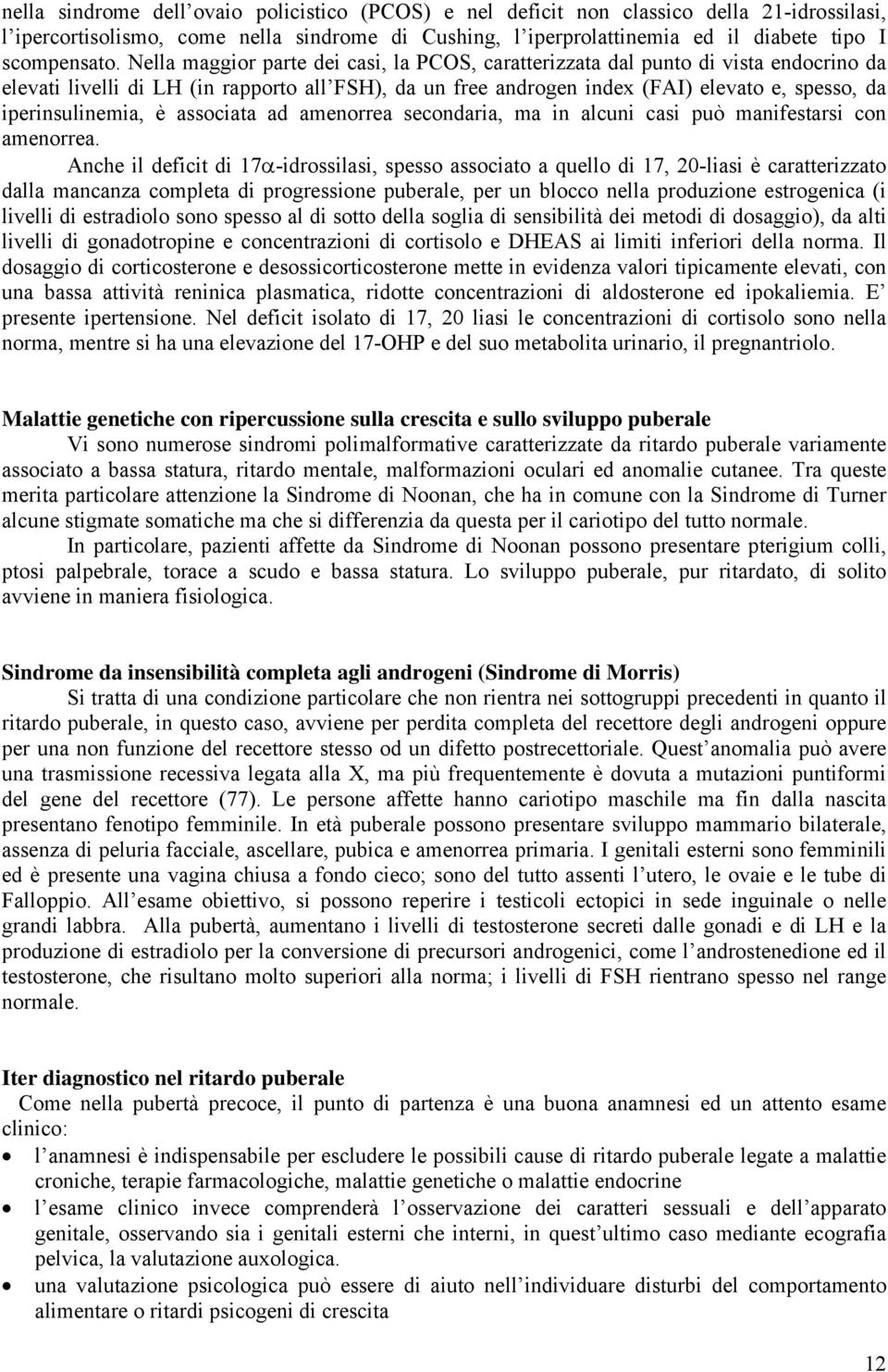 iperinsulinemia, è associata ad amenorrea secondaria, ma in alcuni casi può manifestarsi con amenorrea.