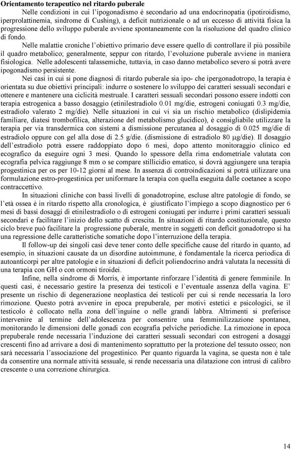 Nelle malattie croniche l obiettivo primario deve essere quello di controllare il più possibile il quadro metabolico; generalmente, seppur con ritardo, l evoluzione puberale avviene in maniera