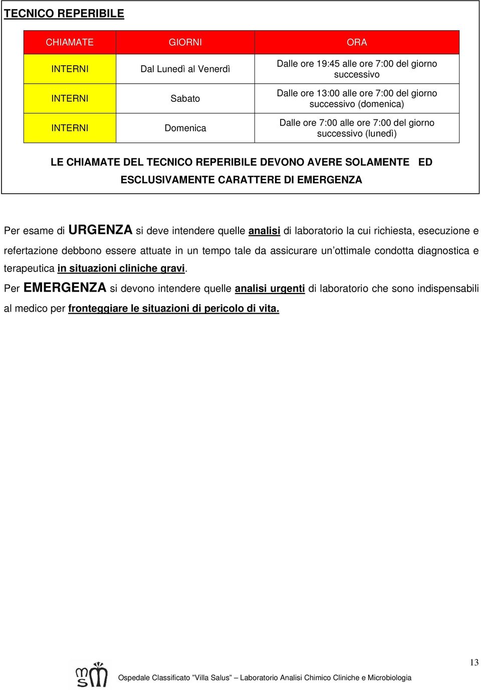 si deve intendere quelle analisi di laboratorio la cui richiesta, esecuzione e refertazione debbono essere attuate in un tempo tale da assicurare un ottimale condotta diagnostica e terapeutica in