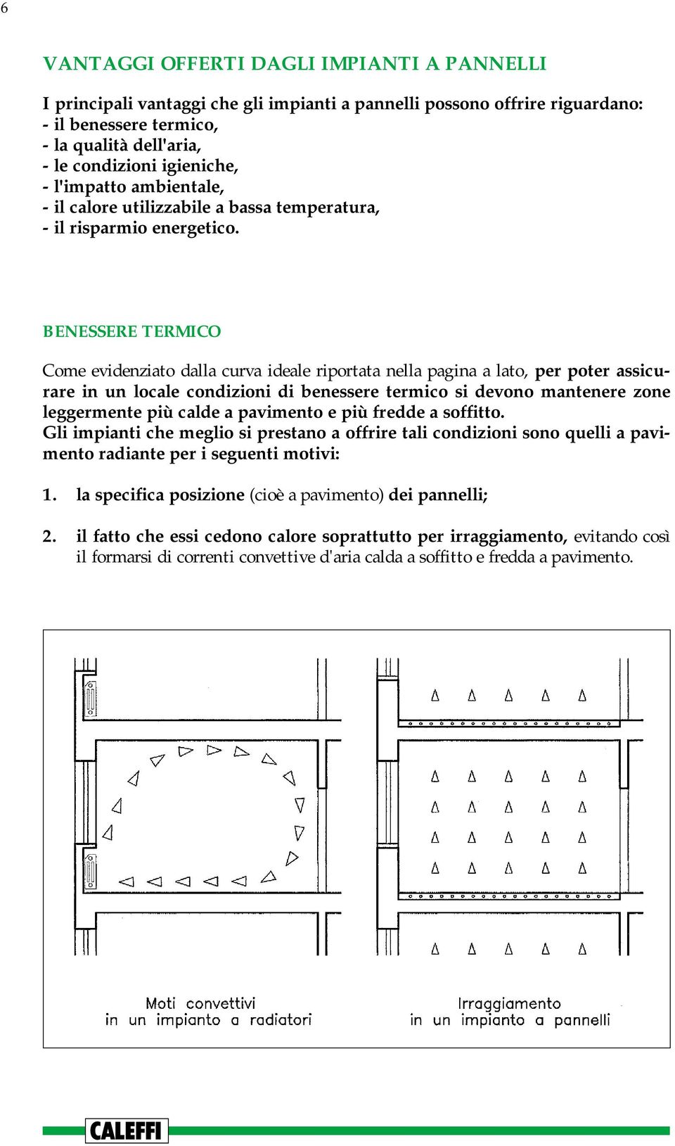 BENESSERE TERMICO Come evidenziato dalla curva ideale riportata nella pagina a lato, per poter assicurare in un locale condizioni di benessere termico si devono mantenere zone leggermente più calde a