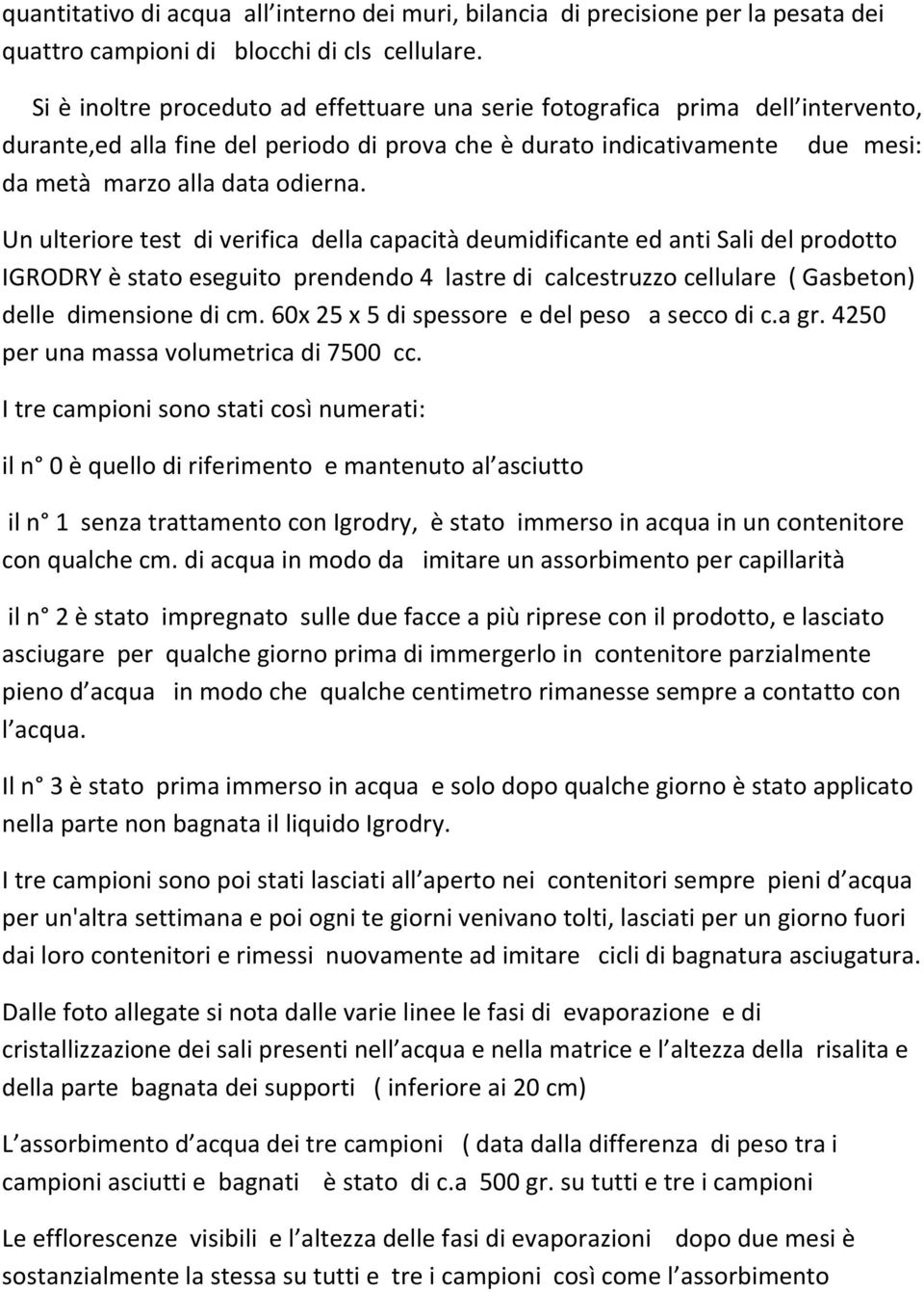 Un ulteriore test di verifica della capacità deumidificante ed anti Sali del prodotto IGRODRY è stato eseguito prendendo 4 lastre di calcestruzzo cellulare ( Gasbeton) delle dimensione di cm.