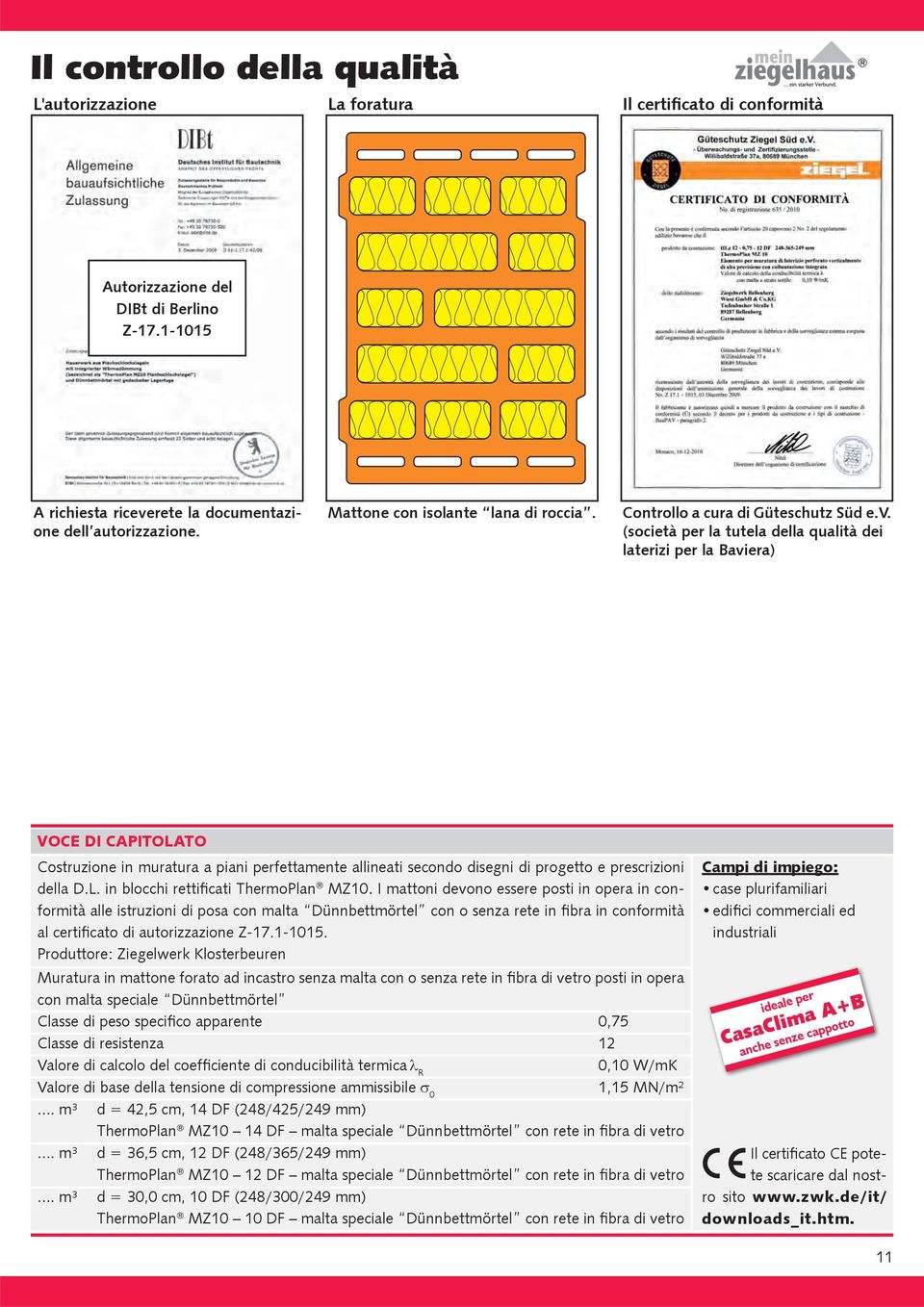 (società per la tutela della qualità dei laterizi per la Baviera) VOCE DI CAPITOLATO Costruzione in muratura a piani perfettamente allineati secondo disegni di progetto e prescrizioni della D.L. in blocchi rettificati ThermoPlan MZ10.