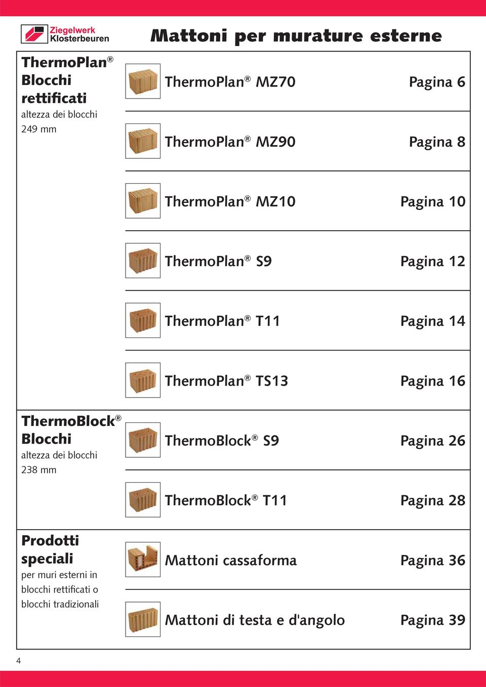 Pagina 16 ThermoBlock Blocchi altezza dei blocchi 238 mm ThermoBlock S9 Pagina 26 ThermoBlock T11 Pagina 28 Prodotti