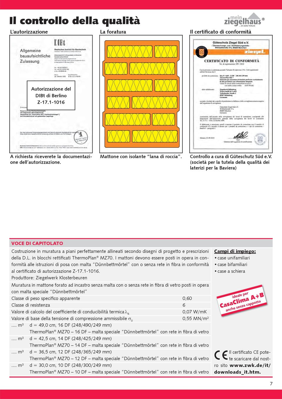 (società per la tutela della qualità dei laterizi per la Baviera) VOCE DI CAPITOLATO Costruzione in muratura a piani perfettamente allineati secondo disegni di progetto e prescrizioni della D.L. in blocchi rettificati ThermoPlan MZ70.