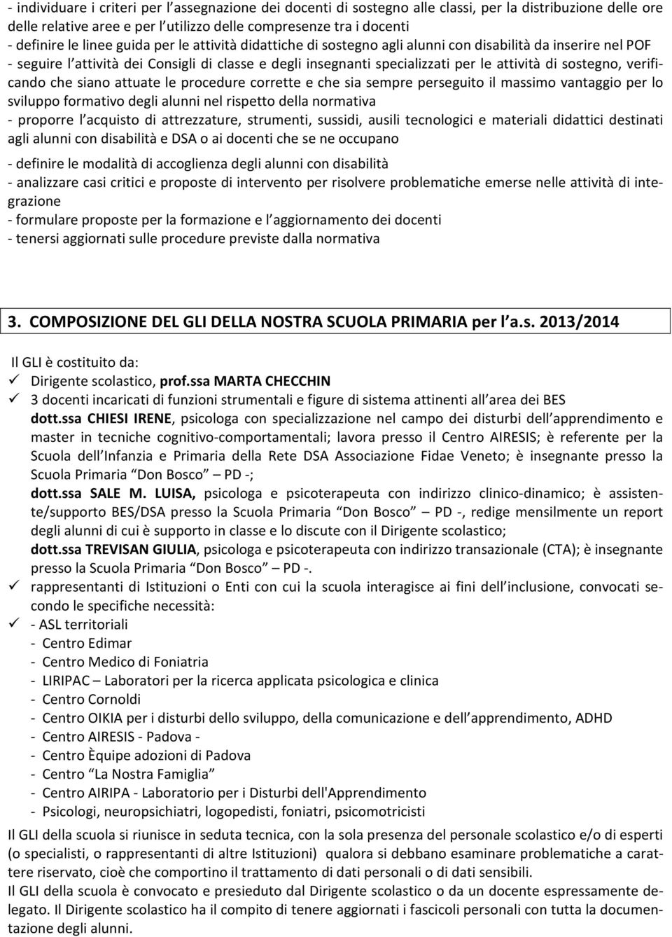 verificando che siano attuate le procedure corrette e che sia sempre perseguito il massimo vantaggio per lo sviluppo formativo degli alunni nel rispetto della normativa - proporre l acquisto di