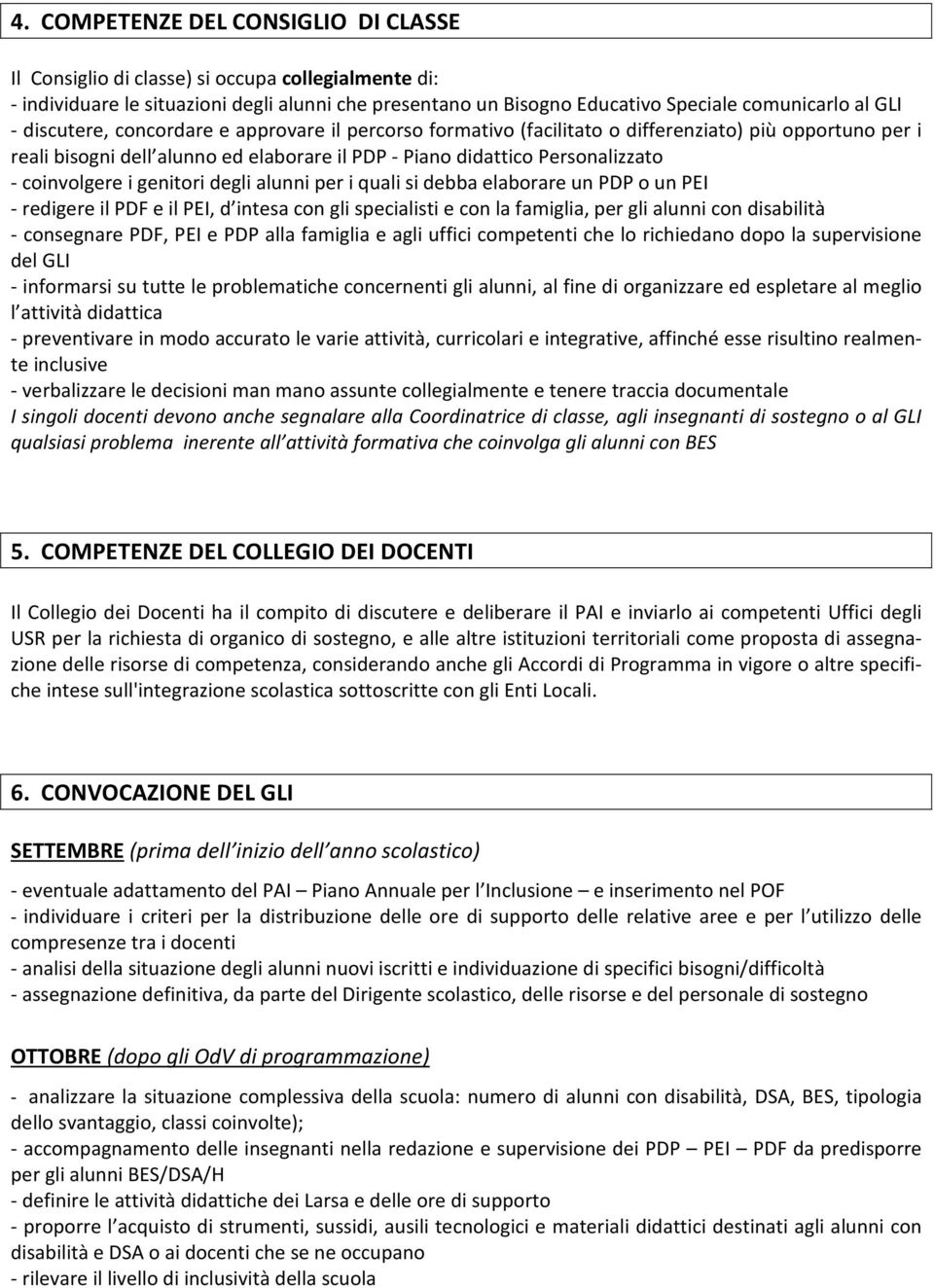 genitori degli alunni per i quali si debba elaborare un PDP o un PEI - redigere il PDF e il PEI, d intesa con gli specialisti e con la famiglia, per gli alunni con disabilità - consegnare PDF, PEI e