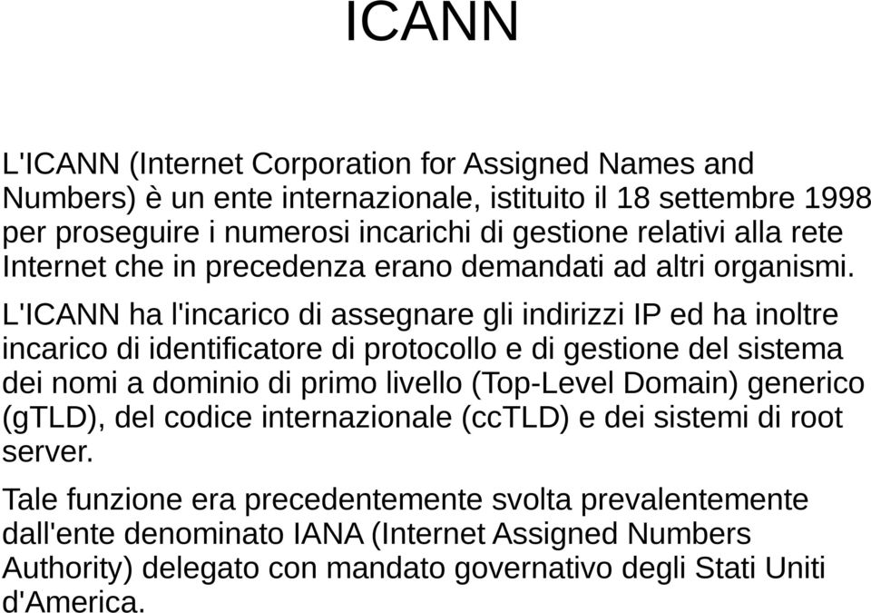 L'ICANN ha l'incarico di assegnare gli indirizzi IP ed ha inoltre incarico di identificatore di protocollo e di gestione del sistema dei nomi a dominio di primo livello