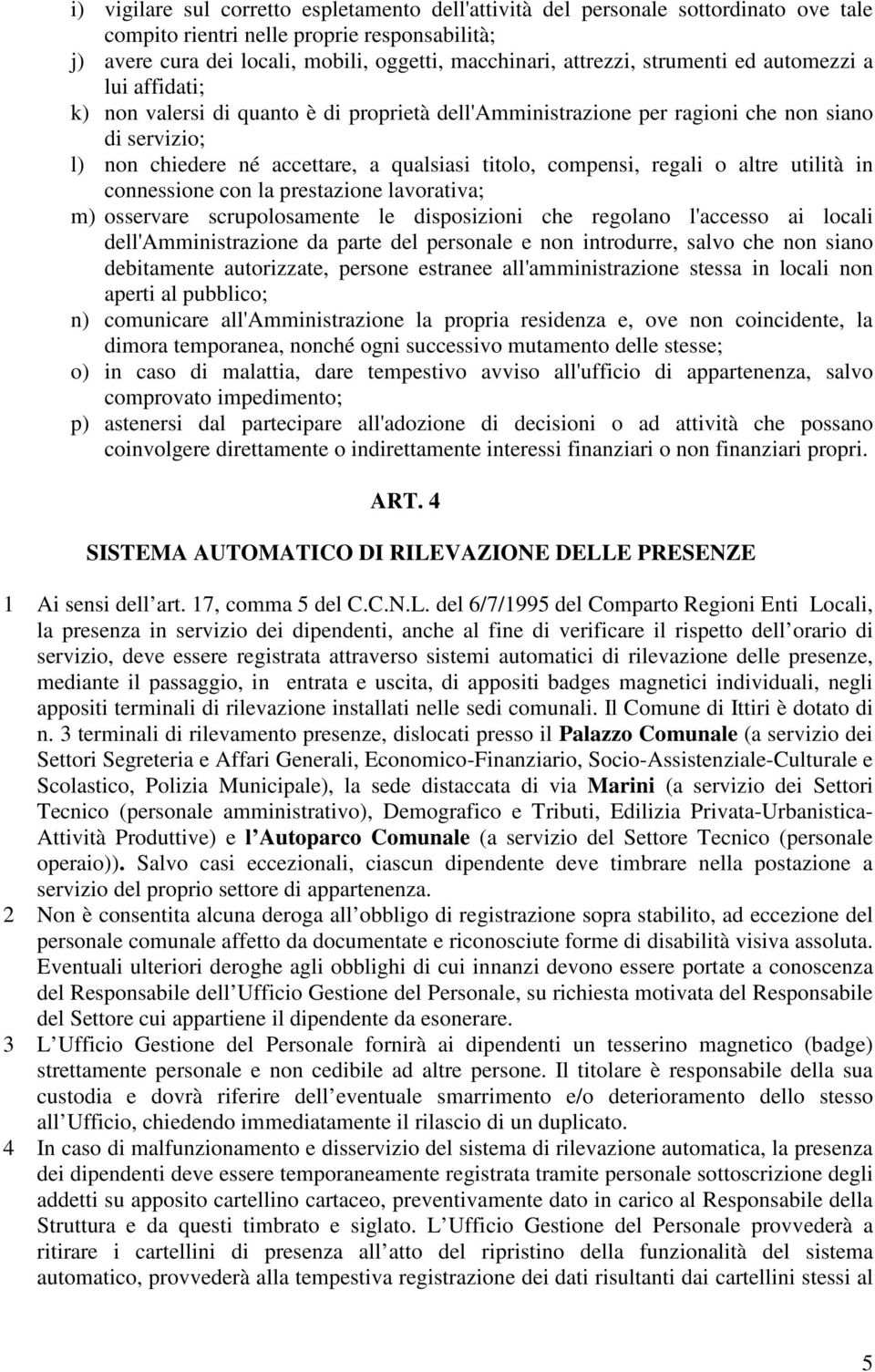 regali o altre utilità in connessione con la prestazione lavorativa; m) osservare scrupolosamente le disposizioni che regolano l'accesso ai locali dell'amministrazione da parte del personale e non