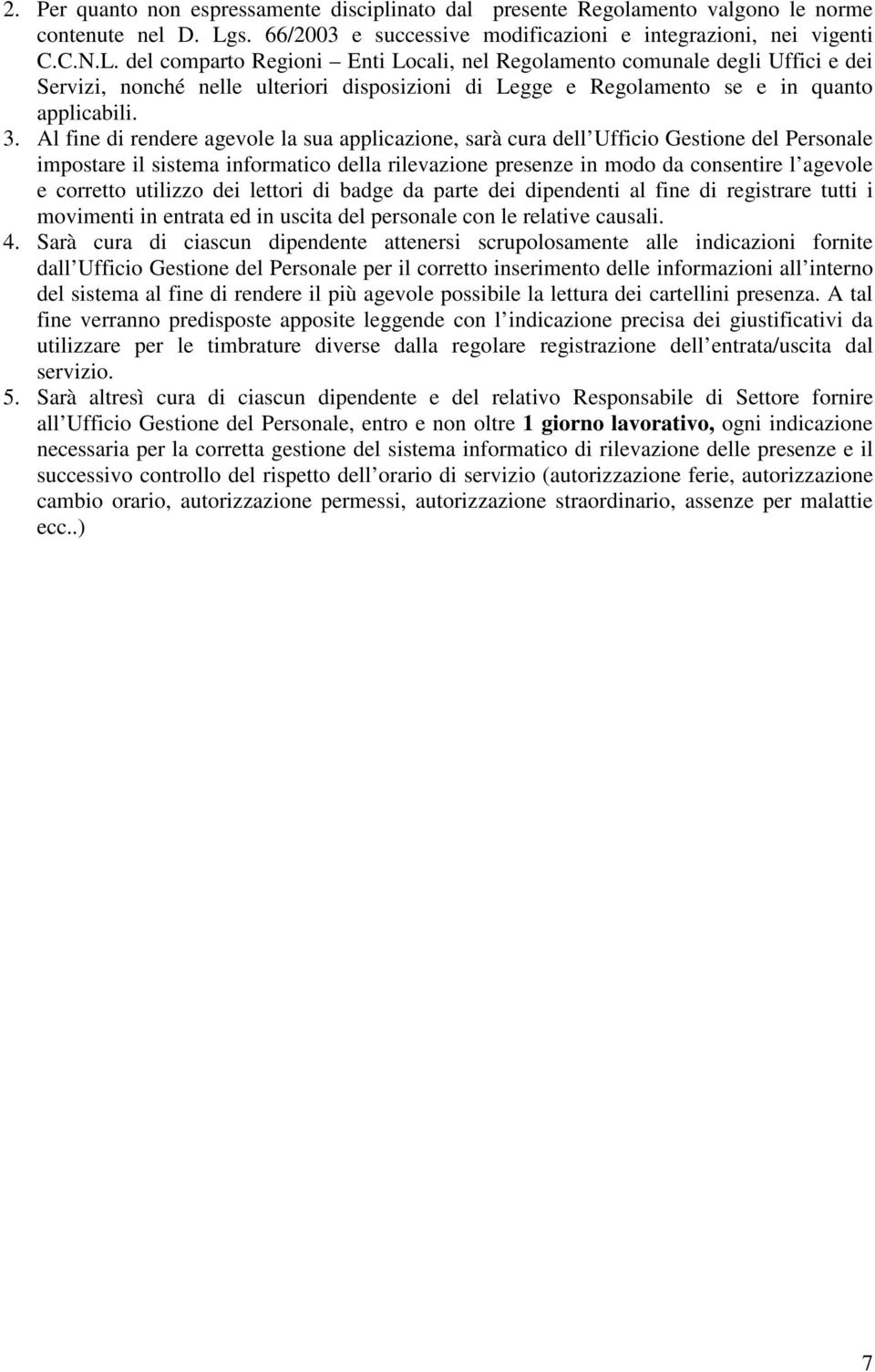 del comparto Regioni Enti Locali, nel Regolamento comunale degli Uffici e dei Servizi, nonché nelle ulteriori disposizioni di Legge e Regolamento se e in quanto applicabili. 3.