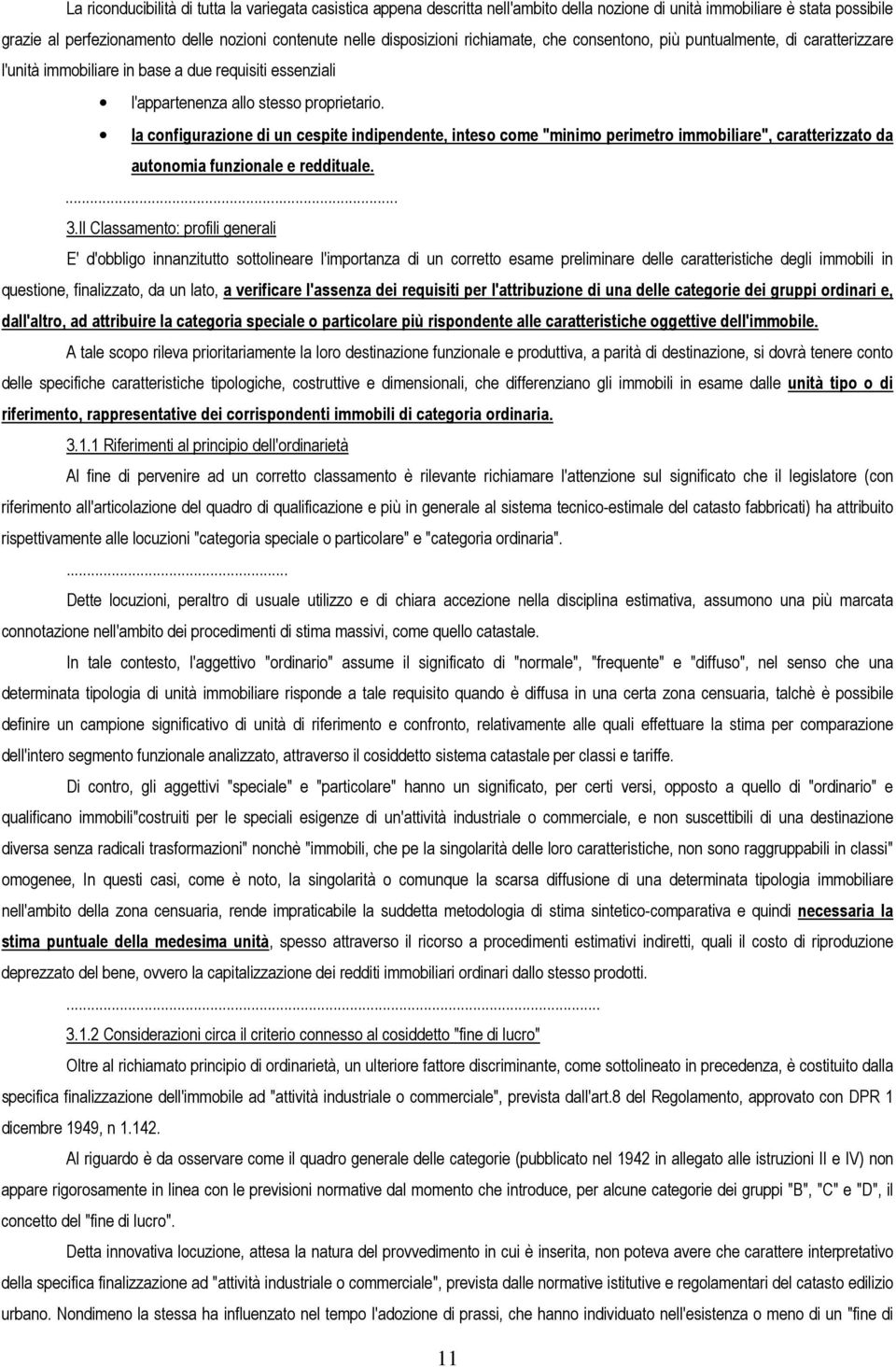 la configurazione di un cespite indipendente, inteso come "minimo perimetro immobiliare", caratterizzato da autonomia funzionale e reddituale.... 3.