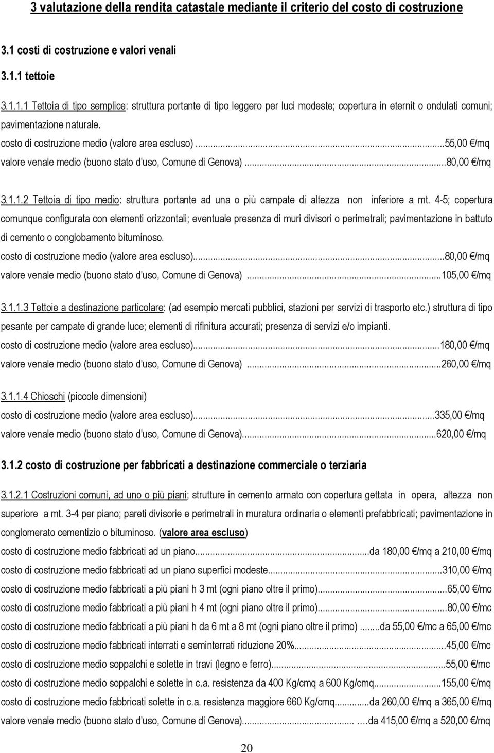 costo di costruzione medio (valore area escluso)...55,00 /mq valore venale medio (buono stato d'uso, Comune di Genova)...80,00 /mq 3.1.