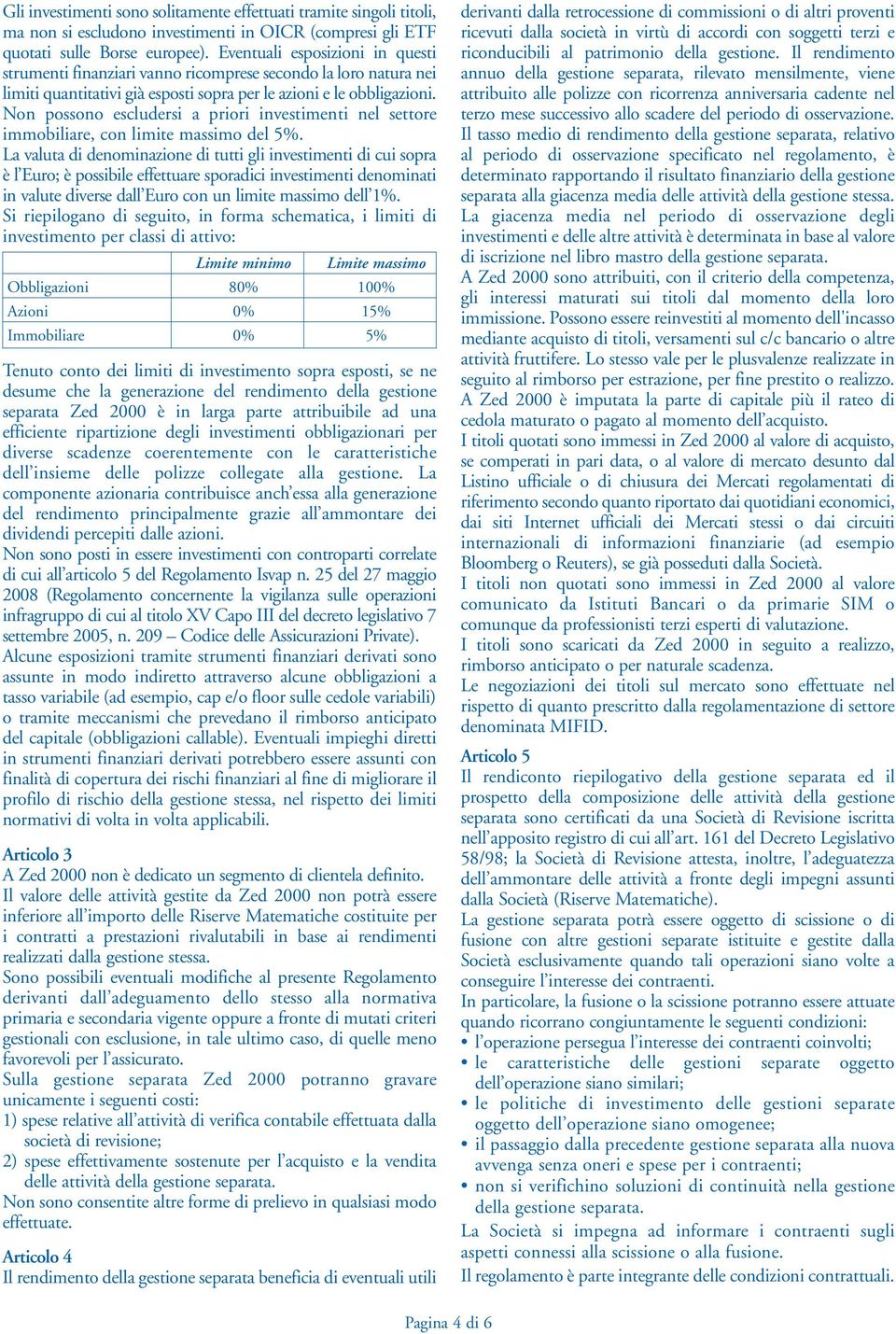 Non possono escludersi a priori investimenti nel settore immobiliare, con limite massimo del 5%.