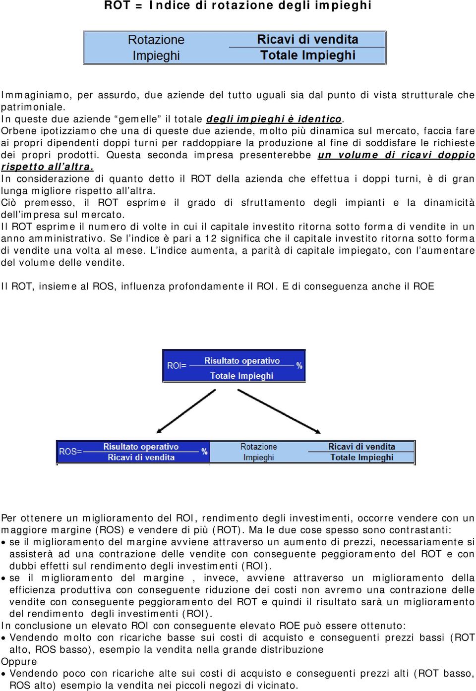 Orbene ipotizziamo che una di queste due aziende, molto più dinamica sul mercato, faccia fare ai propri dipendenti doppi turni per raddoppiare la produzione al fine di soddisfare le richieste dei