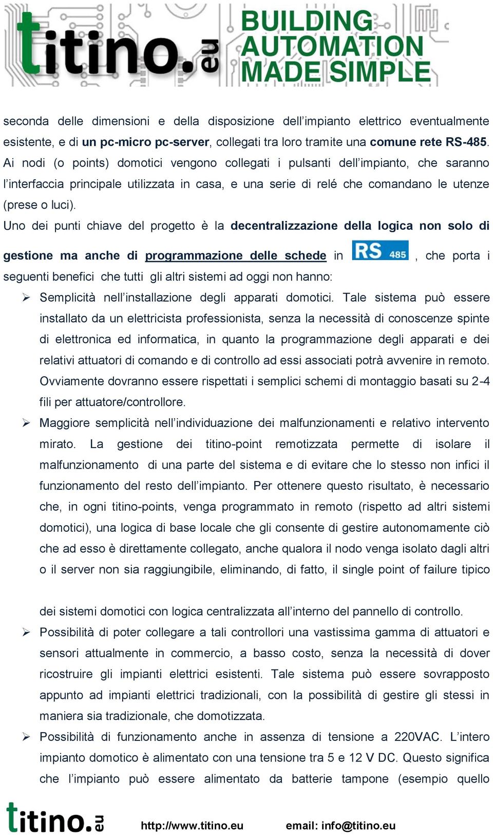 Uno dei punti chiave del progetto è la decentralizzazione della logica non solo di gestione ma anche di programmazione delle schede in, che porta i seguenti benefici che tutti gli altri sistemi ad