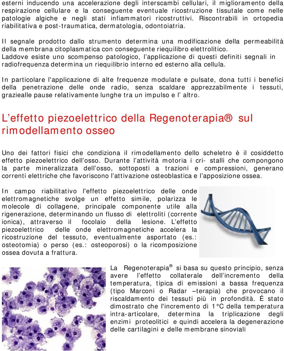 Il segnale prodotto dallo strumento determina una modificazione della permeabilità della membrana citoplasmatica con conseguente riequilibro elettrolitico.