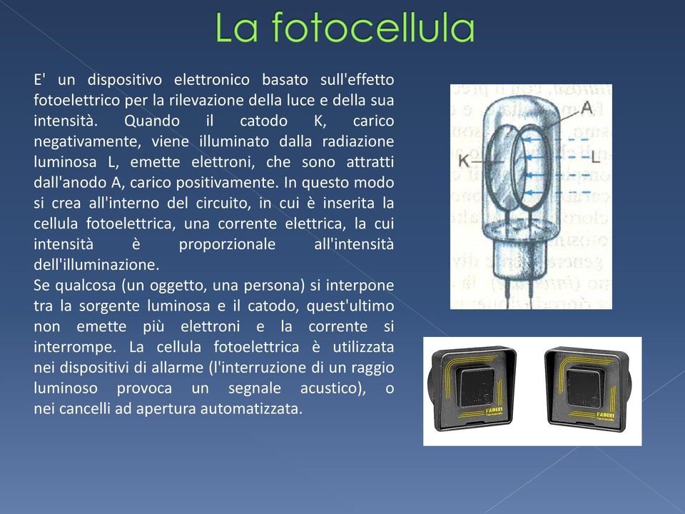 In questo modo si crea all'interno del circuito, in cui è inserita la cellula fotoelettrica, una corrente elettrica, la cui intensità è proporzionale all'intensità dell'illuminazione.