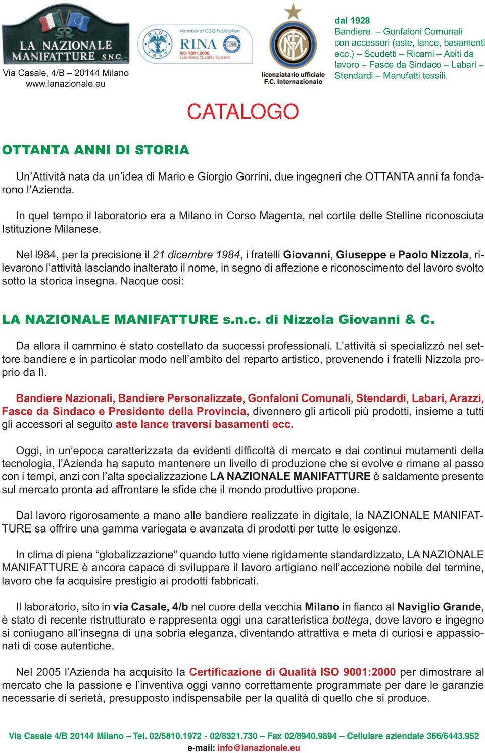 Nel l984, per la precisione il 21 dicembre 1984, i fratelli Giovanni, Giuseppe e Paolo Nizzola, rilevarono l attività lasciando inalterato il nome, in segno di affezione e riconoscimento del lavoro